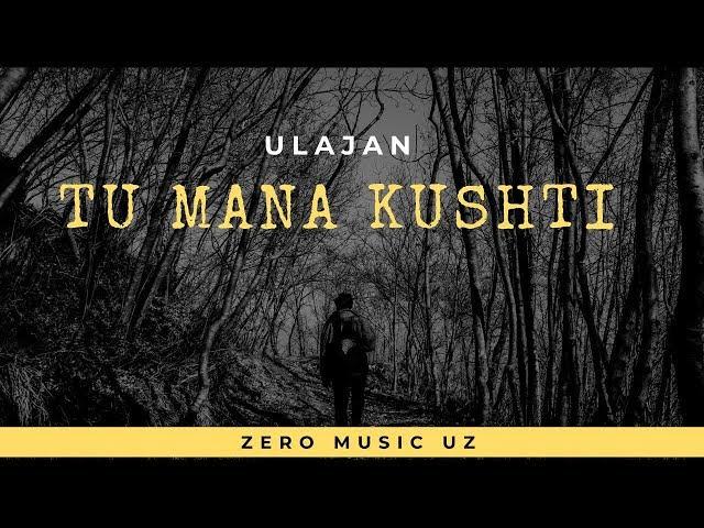 ULAJAN - TU MANA KUSHTI [ZERO MUSIC UZ]