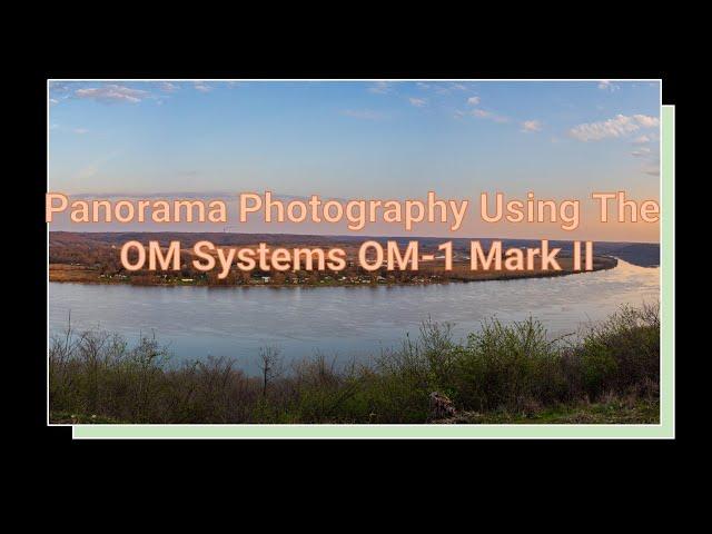 Panorama Photography Using The OM Systems OM-1 Mark II