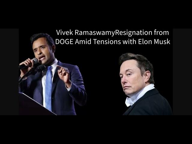 Vivek Ramaswamy's Resignation From DOGE Amid Tensions with Elon Musk