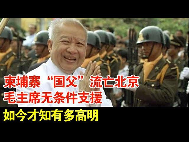 柬埔寨“国父”流亡北京,毛主席无条件支援,如今才知有多高明【揭秘·精编】