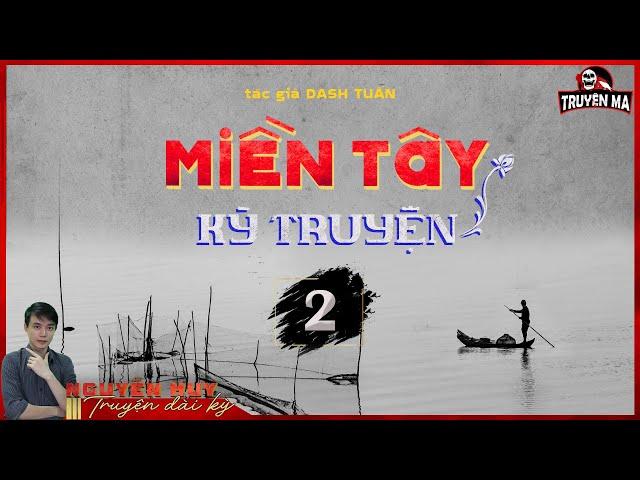 MIỀN TÂY KỲ TRUYỆN | TẬP 2 | TRUYỆN MA TÂM LINH MIỀN TÂY SÔNG NƯỚC