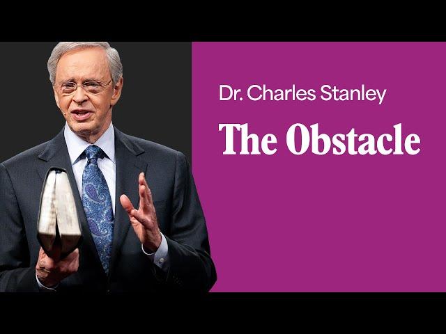 The Obstacle – Dr. Charles Stanley