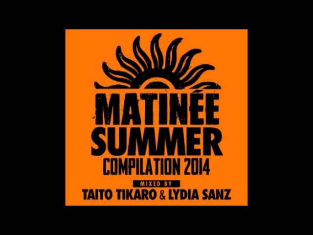 Matinee Summer Compilation 2014 Taito Tikaro & Lydia Sanz 2 Hour Continuous mix download free