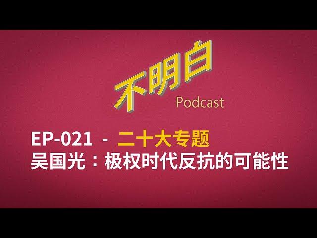 不明白播客 - 20大专题｜EP-021 吴国光：极权时代反抗的可能性