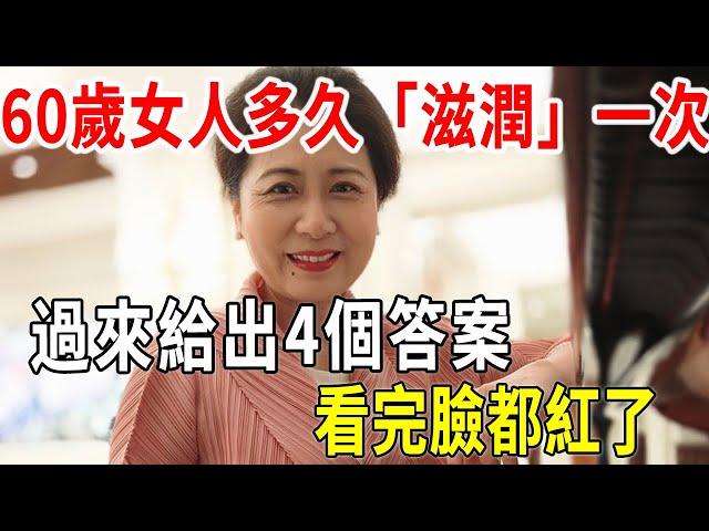 60歲女人多久需要「滋潤」一次？過來人給出4個答案，別不好意思看！|兩性|情感|心靈奇旅