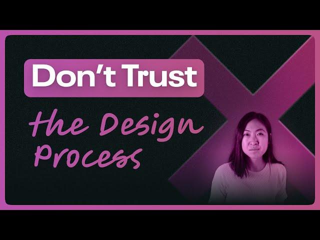 Don’t trust the design process