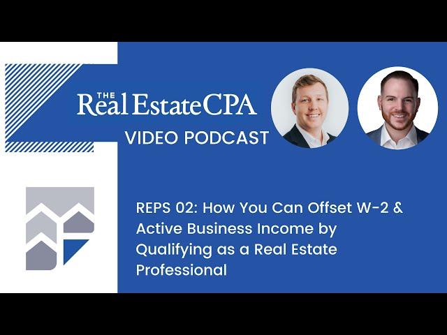 REPS 02: How You Can Offset W-2 & Active Business Income by Qualifying as a Real Estate Professional