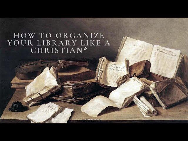 How to Organize Your Library (Like a Christian) | The Home Librarian Series