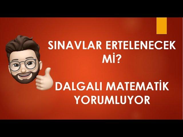 SON DAKİKA: SINAVLAR ERTELENECEK Mİ? DALGALI MATEMATİK YORUMLUYOR!!!