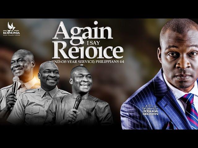 AGAIN I SAY REJOICE (END-OF-YEAR SERVICE) PHILIPPIANS 4:4 WITH APOSTLE JOSHUA SELMAN ||15|12|2024||