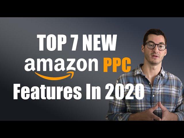 TOP 7 NEW Amazon PPC Features in 2020 - How to Use Amazon Sponsored Ads to Sell More on Amazon