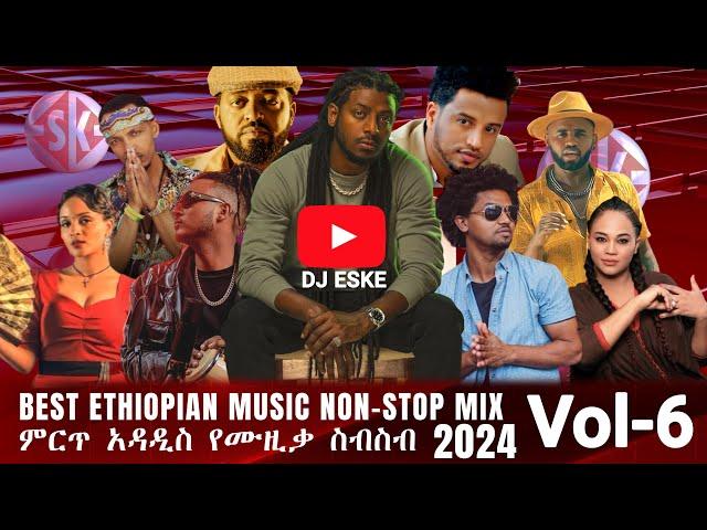 DJ ESKE - NEW ETHIOPIAN MUSIC NON-STOP DJ MIX 2024 VOL-6