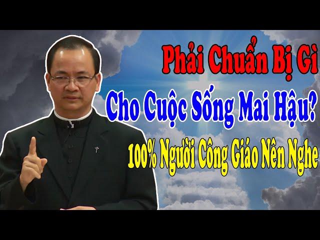 PHẢI CHUẨN BỊ GÌ CHO CUỘC SỐNG MAI HẬU -100% Người Công Giáo Nên Nghe Bài Giảng Này Của Lm Phạm Tĩnh