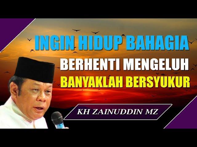 Mau Hidup Bahagia Maka Berhentilah Mengeluh Kemudian Perbanyak Bersyukur - Ceramah KH Zainuddin MZ