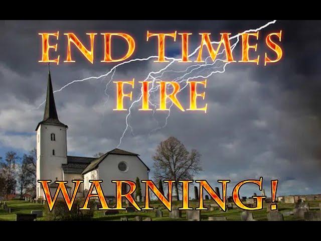 End Times Fire WARNING!