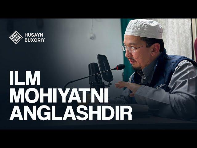 Ilm mohiyatni anglashdir | Shayx Husayn Buxoriy