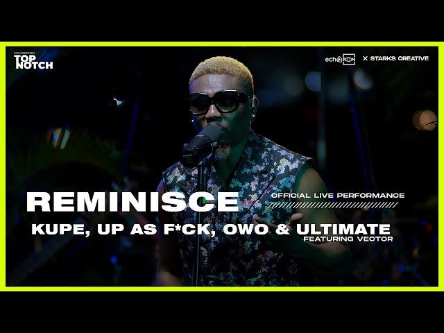 KUPE , UP AS F*CK, OWO & ULTIMATE - REMINISCE | ECHOOROOM TOPNOTCH