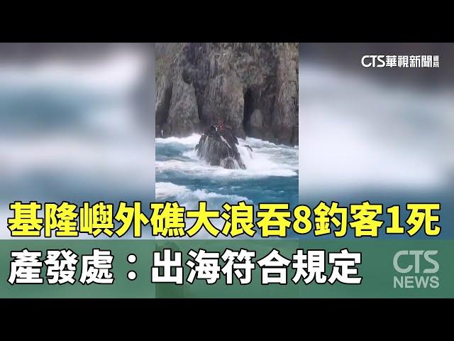 基隆嶼外礁大浪吞8釣客1死　產發處：出海符合規定｜華視新聞 20241116@CtsTw