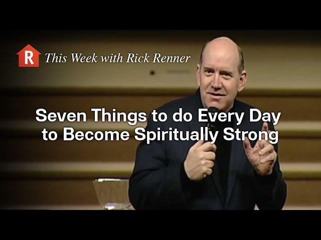 Seven Things to do Every Day to Become Spiritually Strong — Rick Renner