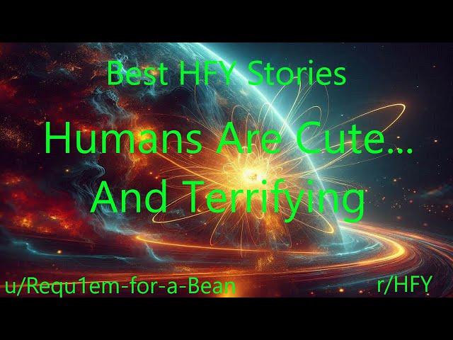 Best HFY Stories: Humans Are Cute...And Terrifying