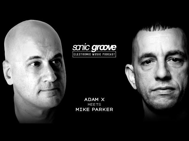 Adam X meets Mike Parker - Sonic Groove Podcast
