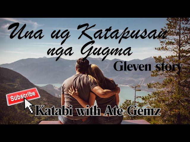 UNA UG KATAPUSAN NGA GUGMA | GLEVEN STORY | KATABI WITH ATE GEMZ