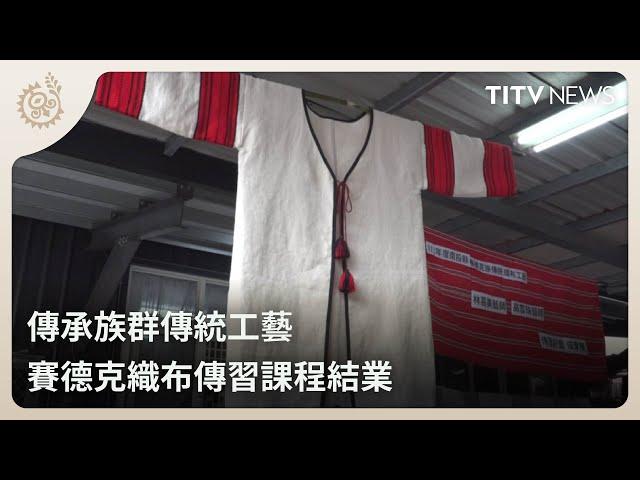 傳承族群傳統工藝 賽德克織布傳習課程結業｜每日熱點新聞｜原住民族電視台