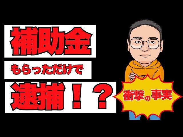 補助金もらっただけで逮捕！？不正受給はダメ！絶対！！