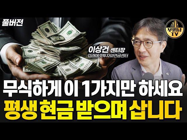 무식하게 이 1가지만 하세요 평생 현금 받으며 삽니다 [이상건 센터장 풀버전]