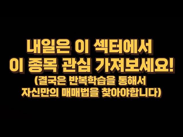 내일은 이 종목 관심가져 보시기 바랍니다.(결국은 반복학습을 통해 자신에게 맞는 매매법을 찾아아야합니다)