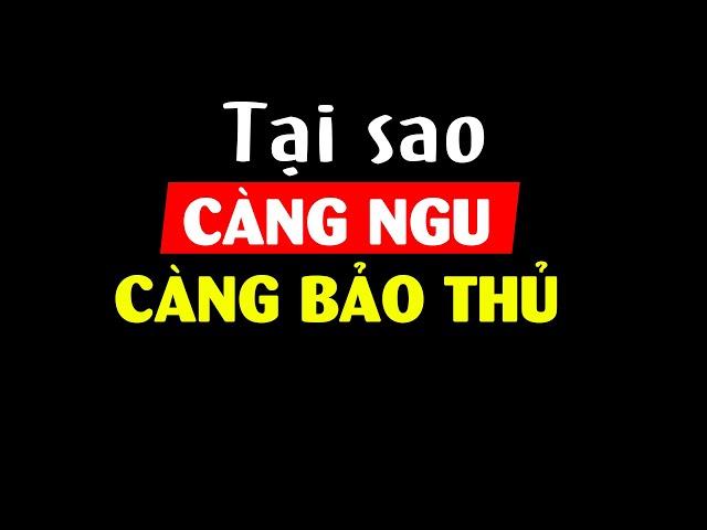 Tại sao người càng NGU thì càng tỏ ra nguy hiểm?