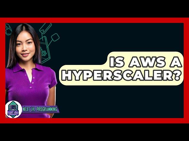 Is AWS A Hyperscaler? - Next LVL Programming