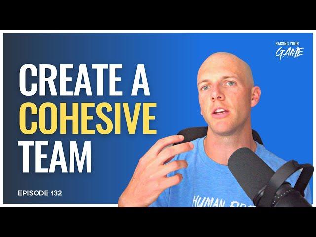 How to Create a Cohesive Team | E132