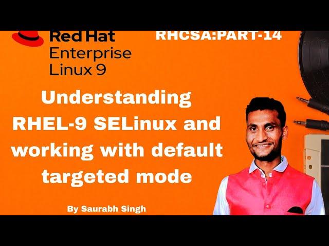 Understanding RHEL9 SELinux and working with default targeted mode theory and practical