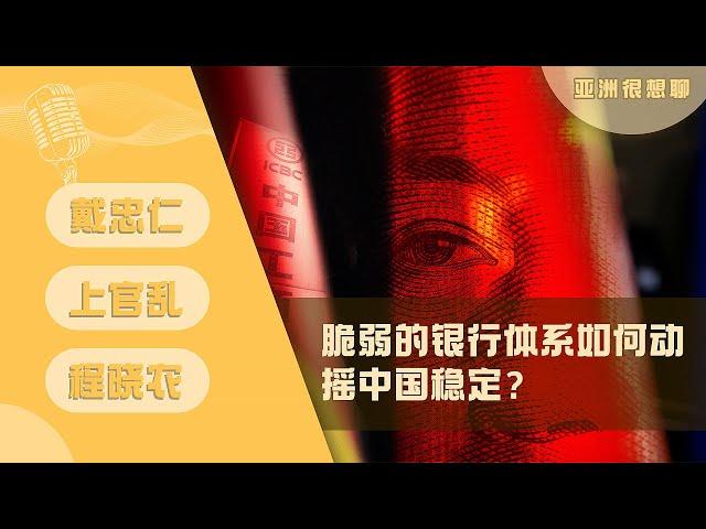 脆弱的银行体系如何动摇中国稳定？（戴忠仁/上官乱/程晓农）｜亚洲很想聊