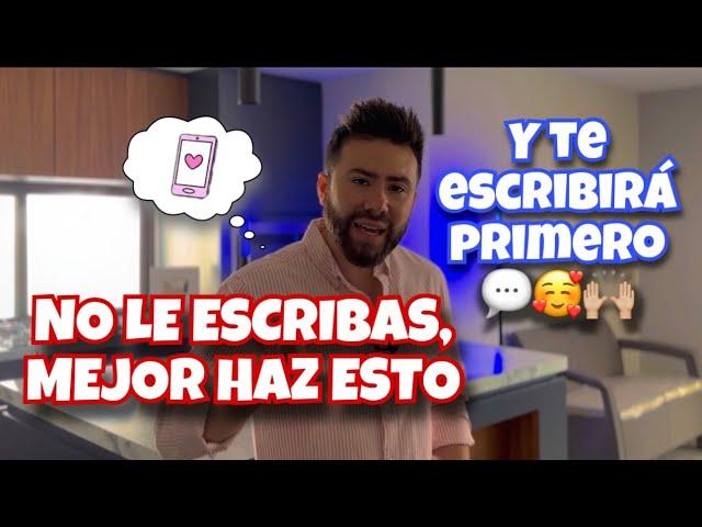 NO le ESCRIBAS, mejor HAZ ESTO y te aseguro que te ESCRIBIRÁ primero | Erick Fuentes