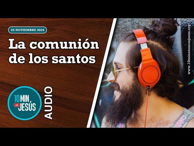 10 minutos con Jesús. La comunión de los santos (25-11-24)