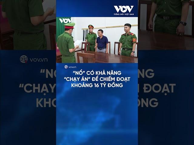 “Nổ” có khả năng “chạy án” để chiếm đoạt khoảng 16 tỷ đồng | Báo Điện tử Tiếng nói Việt Nam (VOV)