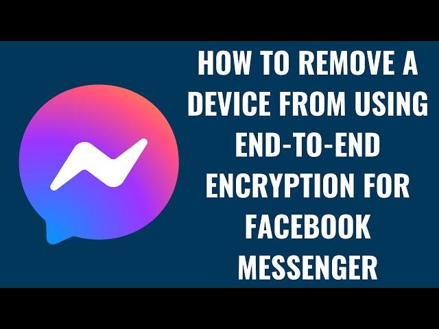 How to Remove a Device from Using End-to-End Encryption for Facebook Messenger