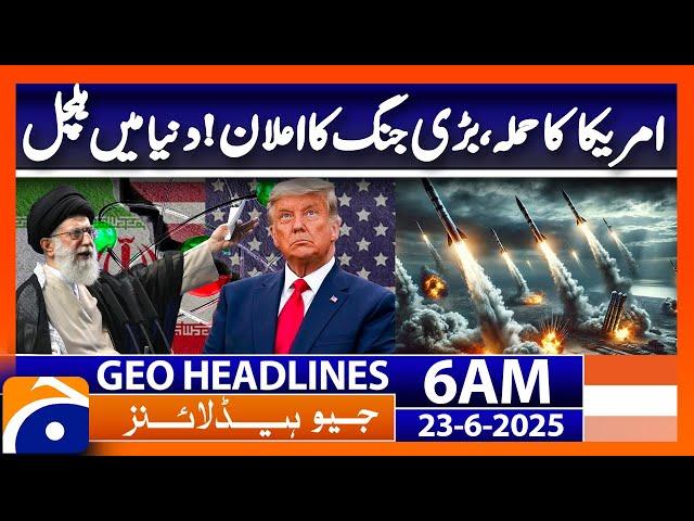 America's attack, declaration of a major war!  - Headlines Geo News 6 AM (23rd June 2025)