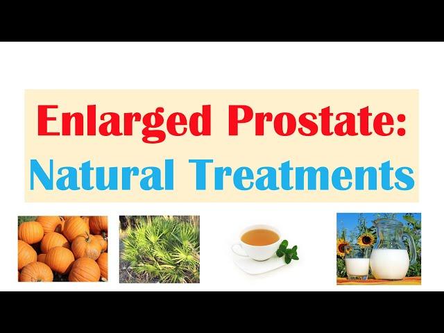 How to Treat An Enlarged Prostate (Benign Prostatic Hyperplasia): 12 Natural Treatments