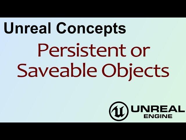 Unreal Concepts - Persistent or Saveable Objects ( UE4 )