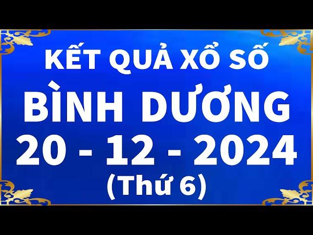 Xổ số Bình Dương ngày 20 tháng 12 - XSBD 20/12 - KQXSBD - SXBD | Xổ số kiến thiết Bình Dương hôm nay