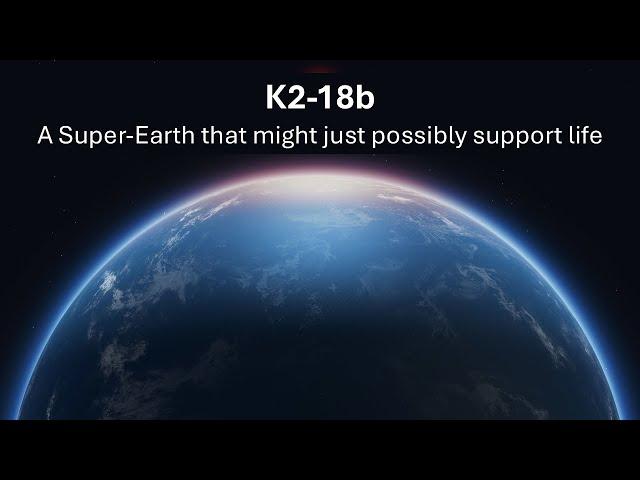 K2 18b (A Super Earth that might just possibly support life)