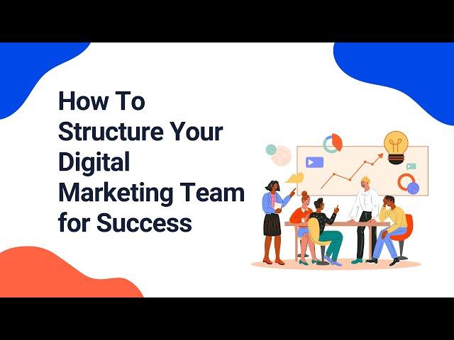 How To Structure Your Digital Marketing Team for Success