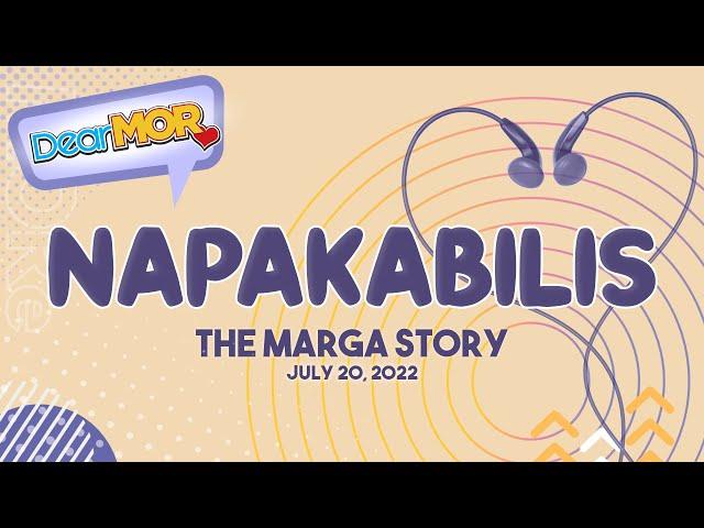 Dear MOR: "Napakabilis" The Marga Story 07-20-22