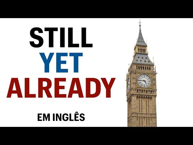 Como usar Still Yet e Already em Inglês explicado - Ainda / Já