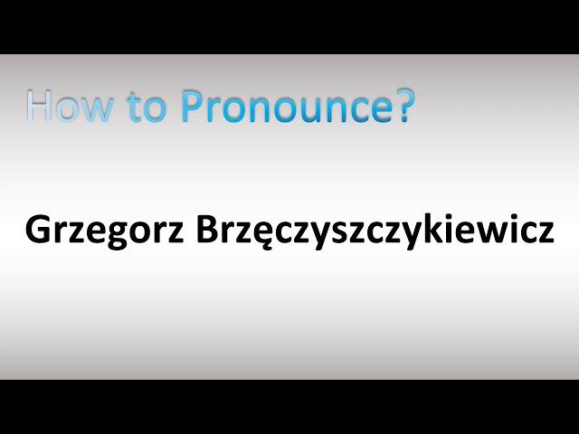 How to Pronounce Grzegorz Brzeczyszczykiewicz