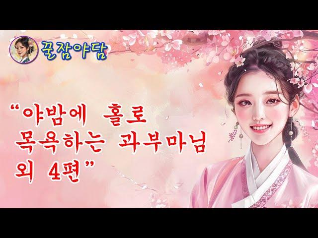 꿀잠야담 "야밤에 홀로 목욕하는 과부마님" 외 4편 30분 모아보기 몰아보기 야담, 야사, 옛날이야기, 조선시대,  실록, 사연, 노후