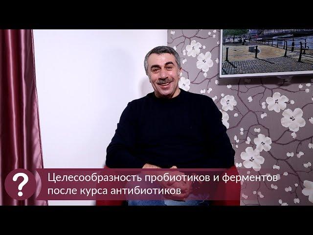 Целесообразность пробиотиков и ферментов после курса антибиотиков - Доктор Комаровский